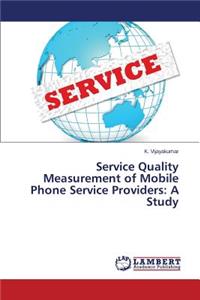 Service Quality Measurement of Mobile Phone Service Providers