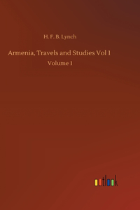 Armenia, Travels and Studies Vol 1