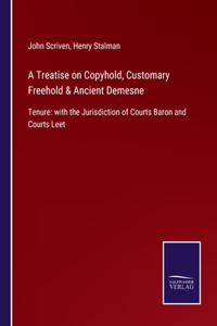 Treatise on Copyhold, Customary Freehold & Ancient Demesne