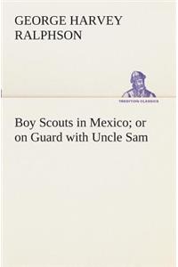 Boy Scouts in Mexico or on Guard with Uncle Sam