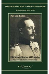 Prinz Max von Baden. Die moralische Offensive. Deutschlands Kampf um sein Recht