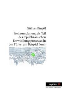 Freiraumplanung ALS Teil Des Republikanischen Entwicklungsprozesses in Der Tuerkei Am Beispiel Izmir