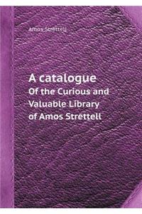 A Catalogue of the Curious and Valuable Library of Amos Strettell