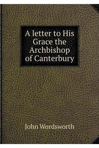 A Letter to His Grace the Archbishop of Canterbury