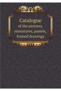 Catalogue of the pictures, miniatures, pastels, framed drawings