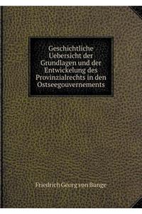 Geschichtliche Uebersicht Der Grundlagen Und Der Entwickelung Des Provinzialrechts in Den Ostseegouvernements