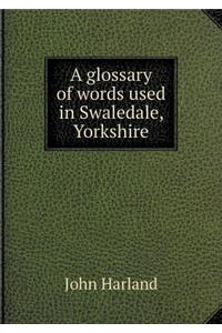 A Glossary of Words Used in Swaledale, Yorkshire