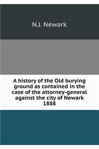 A history of the Old burying ground as contained in the case of the attorney-general against the city of Newark 1888
