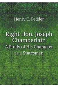 Right Hon. Joseph Chamberlain a Study of His Character as a Statesman