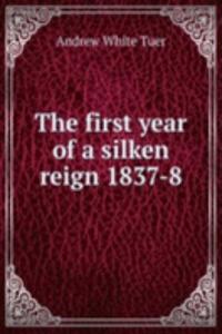 THE FIRST YEAR OF A SILKEN REIGN 1837-8