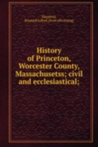 History of Princeton, Worcester County, Massachusetss; civil and ecclesiastical;