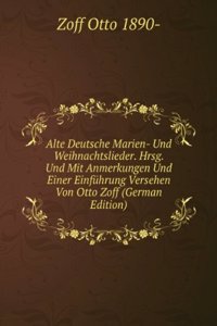 Alte Deutsche Marien- Und Weihnachtslieder. Hrsg. Und Mit Anmerkungen Und Einer Einfuhrung Versehen Von Otto Zoff (German Edition)