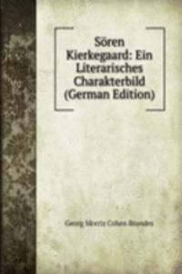 Soren Kierkegaard: Ein Literarisches Charakterbild (German Edition)