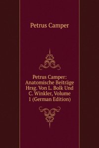 Petrus Camper: Anatomische Beitrage Hrsg. Von L. Bolk Und C. Winkler, Volume 1 (German Edition)