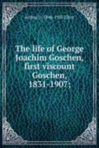 life of George Joachim Goschen, first viscount Goschen, 1831-1907;