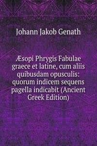 Ã†sopi Phrygis Fabulae graece et latine, cum aliis quibusdam opusculis: quorum indicem sequens pagella indicabit (Ancient Greek Edition)