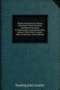 Notitia Scriptorum Ss. Patrum Aliorumque Veteris Ecclesiae Monumentorum Quae In Collectionibus Anecdotorum Post Annum Christi Mdcc In Lucem Editis Continentur (Latin Edition)