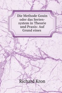 Die Methode Gouin Oder Das Serien-System in Theorie Und Praxis, Auf Grund Eines Lehrerbildungskursus, Eigener Sowie Fremder Lehrversuche Und . Vorliegenden Gouin-Litterat (German Edition)