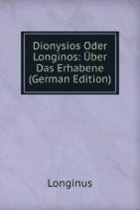 Dionysios Oder Longinos: Uber Das Erhabene (German Edition)