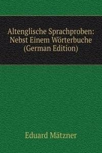 Altenglische Sprachproben: Nebst Einem Worterbuche (German Edition)