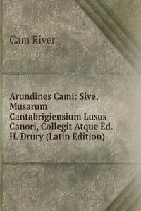 Arundines Cami: Sive, Musarum Cantabrigiensium Lusus Canori, Collegit Atque Ed. H. Drury (Latin Edition)