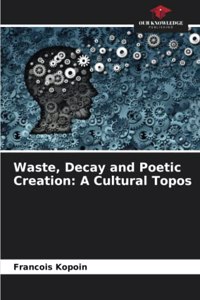 Waste, Decay and Poetic Creation