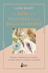 Guia de la Felicidad Para La Bruja Moderna