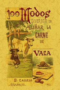 100 modos diversos de alinar la carne de vaca. Formulas sencillas y practicas. Edicion Facsimilar