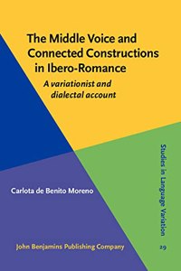 The Middle Voice and Connected Constructions in Ibero-Romance: A variationist and dialectal account: 29 (Studies in Language Variation)
