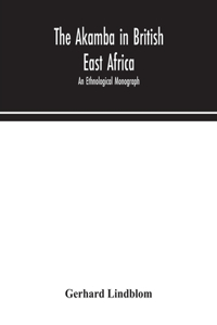 Akamba in British East Africa; an ethnological monograph