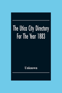 Utica City Directory For The Year 1883