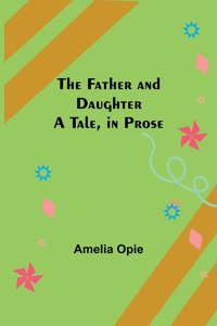 Father and Daughter A Tale, in Prose