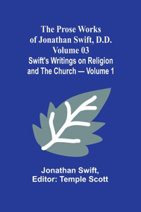 Prose Works of Jonathan Swift, D.D. - Volume 03; Swift's Writings on Religion and the Church - Volume 1