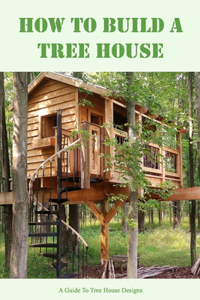 How To Build A Tree House