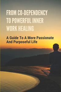 From Co-Dependency To Powerful Inner Work Healing