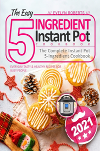 The Easy 5-Ingredient Instant Pot Cookbook 2021