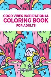 Good Vibes Inspirational Coloring Book for Adults: 50 Relaxing Coloring Activities, Inspirational Quotes And Motivational Sayings To Find What's Your Essence And Living A Better Life