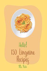 Hello! 150 Linguine Recipes