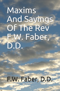 Maxims And Sayings Of The Rev F.W. Faber, D.D.