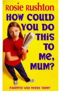 How Could You Do This to Me, Mum? (Puffin Teenage Fiction)