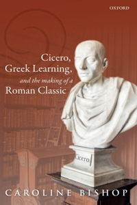 Cicero, Greek Learning, and the Making of a Roman Classic