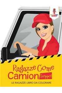 Ragazze Come Camion Troppo!
