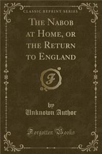 The Nabob at Home, or the Return to England (Classic Reprint)