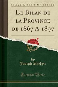 Le Bilan de la Province de 1867 a 1897 (Classic Reprint)