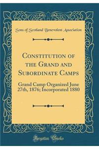 Constitution of the Grand and Subordinate Camps: Grand Camp Organized June 27th, 1876; Incorporated 1880 (Classic Reprint)