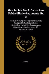 Geschichte Des 1. Badischen Feldartillerie-Regiments Nr. 14