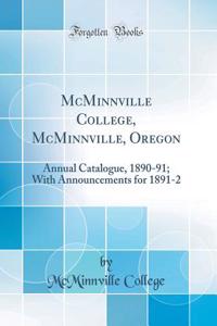 McMinnville College, McMinnville, Oregon: Annual Catalogue, 1890-91; With Announcements for 1891-2 (Classic Reprint)