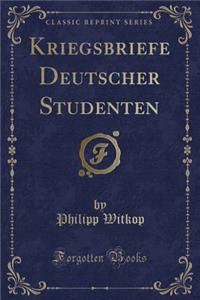 Kriegsbriefe Deutscher Studenten (Classic Reprint)