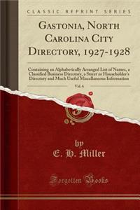 Gastonia, North Carolina City Directory, 1927-1928, Vol. 6: Containing an Alphabetically Arranged List of Names, a Classified Business Directory, a Street or Householder's Directory and Much Useful Miscellaneous Information (Classic Reprint)