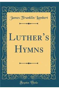 Luther's Hymns (Classic Reprint)